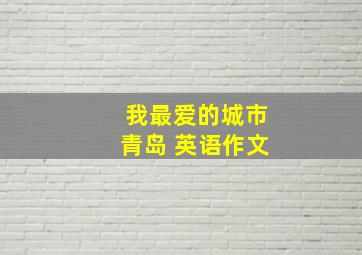 我最爱的城市青岛 英语作文